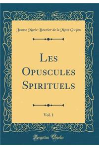 Les Opuscules Spirituels, Vol. 1 (Classic Reprint)