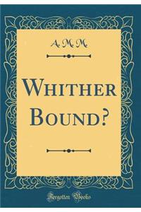 Whither Bound? (Classic Reprint)