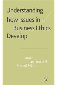 Understanding How Issues in Business Ethics Develop