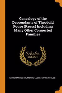Genealogy of the Descendants of Theobald Fouse (Fauss) Including Many Other Connected Families