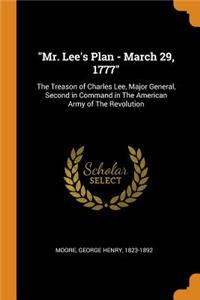 Mr. Lee's Plan - March 29, 1777: The Treason of Charles Lee, Major General, Second in Command in The American Army of The Revolution