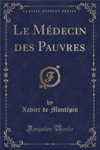 Le MÃ©decin Des Pauvres (Classic Reprint)