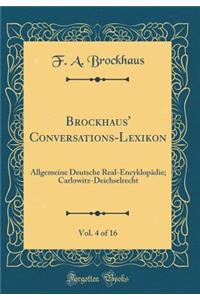 Brockhaus' Conversations-Lexikon, Vol. 4 of 16: Allgemeine Deutsche Real-EncyklopÃ¤die; Carlowitz-Deichselrecht (Classic Reprint)