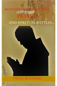 Provoking the supernatural through prayer and spiritual battles