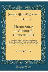 Memorabilia of George B. Cheever, D.D: Late Pastor of the Church of the Puritans, Union Square, New York, and of His Wife, Elizabeth Wetmore Cheever, in Verse and Prose (Classic Reprint)