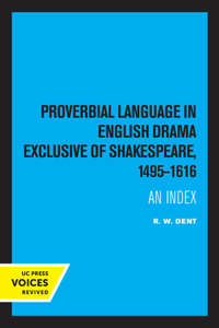 Proverbial Language in English Drama Exclusive of Shakespeare, 1495-1616