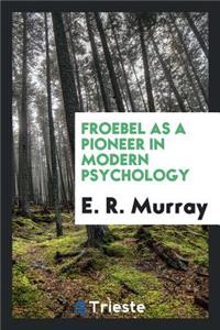 Froebel as a Pioneer in Modern Psychology