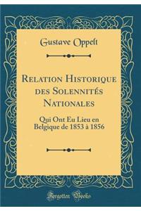 Relation Historique Des SolennitÃ©s Nationales: Qui Ont Eu Lieu En Belgique de 1853 Ã? 1856 (Classic Reprint)