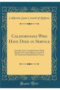 Californians Who Have Died in Service: Casualty List Compiled from Daily Report of Commanding General of the American Expeditionary Forces (Classic Reprint): Casualty List Compiled from Daily Report of Commanding General of the American Expeditionary Forces (Classic Reprint)