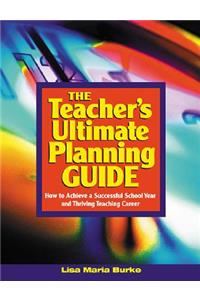 The Teacher's Ultimate Planning Guide: How to Achieve a Successful School Year and Thriving Teaching Career