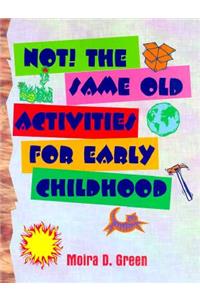 Not! the Same Old Activities for Early Childhood