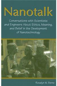 Nanotalk: Conversations with Scientists and Engineers about Ethics, Meaning, and Belief in the Development of Nanotechnology