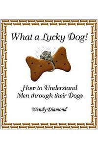 What A Lucky Dog! How To Understand Men Through Their Dogs