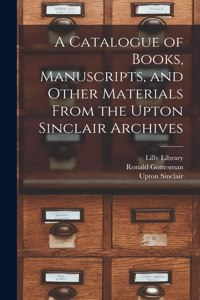Catalogue of Books, Manuscripts, and Other Materials From the Upton Sinclair Archives