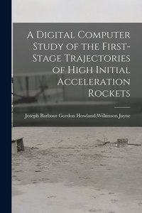 Digital Computer Study of the First-stage Trajectories of High Initial Acceleration Rockets
