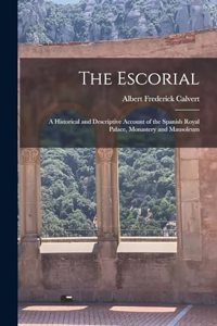 Escorial: A Historical and Descriptive Account of the Spanish Royal Palace, Monastery and Mausoleum