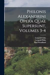 Philonis Alexandrini Opera Quae Supersunt, Volumes 3-4