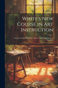 White's New Course in Art Instruction