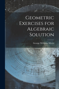 Geometric Exercises for Algebraic Solution