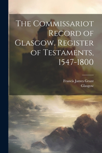Commissariot Record of Glasgow. Register of Testaments, 1547-1800