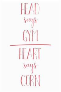 Head Says Gym Heart Says Corn