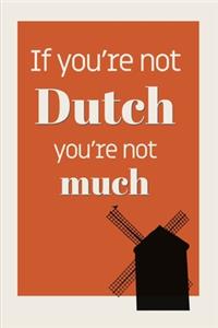 If You're Not Dutch, You're Not Much