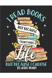 I Read Books Not Because I Don't Have A Life But Because I Choose To Have Many