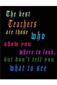 The Best Teachers Are Those Who Show You Where To Look, But Don't Tell You What To See