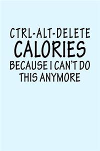 Ctrl Alt Delete Calories Because I Can't Do This Anymore