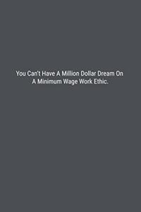 You Can't Have A Million Dollar Dream On A Minimum Wage Work Ethic.