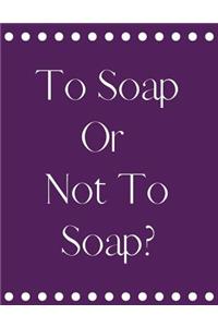 To Soap Or Not To Soap?