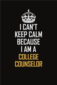I Can't Keep Calm Because I Am A College Counselor