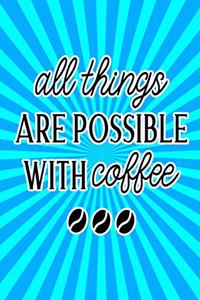 All Things Are Possible with Coffee
