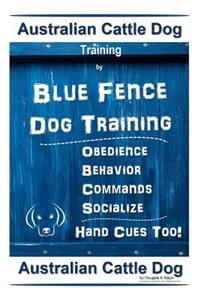 Australian Cattle Dog Training By Blue Fence Dog Training Obedience - Commands Behavior - Socialize Hand Cues Too!