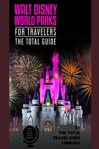 WALT DISNEY PARKS FOR TRAVELERS. The total guide.