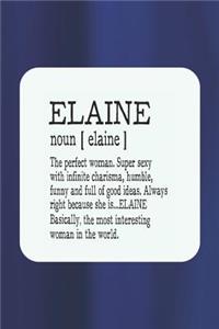Elaine Noun [ Elaine ] the Perfect Woman Super Sexy with Infinite Charisma, Funny and Full of Good Ideas. Always Right Because She Is... Elaine