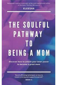 The Soulful Pathway To Being a Mom