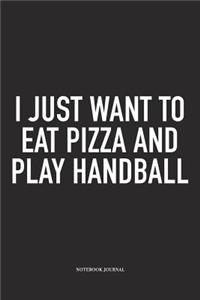 I Just Want To Eat Pizza And Play Handball
