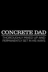 Concrete Dad Thoroughly Mixed Up And Permanently Sets In His Ways