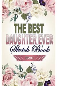 Best Daughter Ever Sketch Book