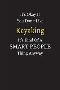 It's Okay If You Don't Like Kayaking It's Kind Of A Smart People Thing Anyway