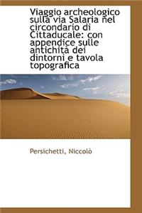 Viaggio Archeologico Sulla Via Salaria Nel Circondario Di Cittaducale: Con Appendice Sulle Antichit