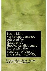 Loci E Libro Veritatum: Passages Selected from Gascoigne's Theological Dictionary Illustrating the C