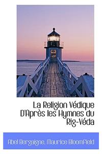 La Religion Védique D'Après les Hymnes du Rig-Véda