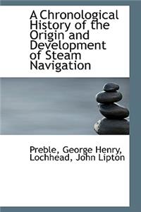 A Chronological History of the Origin and Development of Steam Navigation