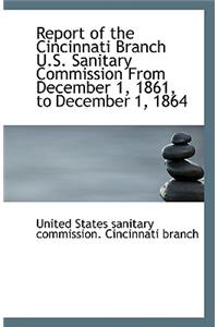 Report of the Cincinnati Branch U.S. Sanitary Commission From December 1, 1861, to December 1, 1864