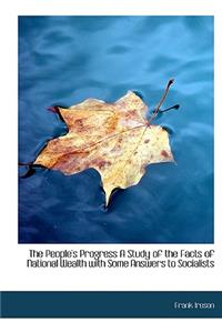 The People's Progress a Study of the Facts of National Wealth with Some Answers to Socialists