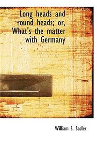Long Heads and Round Heads; Or, What's the Matter with Germany