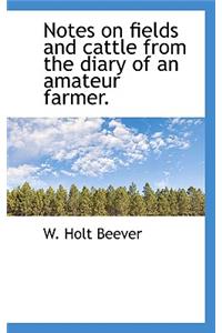 Notes on Fields and Cattle from the Diary of an Amateur Farmer.
