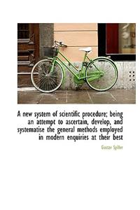 A New System of Scientific Procedure; Being an Attempt to Ascertain, Develop, and Systematise the GE